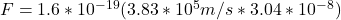 F=1.6*10^{-19}(3.83 * 10^5 m/s*3.04 * 10^-^8)