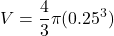 \displaystyle V  =\frac{4}{3} \pi (0.25^3)