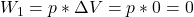  W_{1} = p*\Delta V = p*0 = 0 