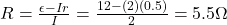 R=\frac{\epsilon -Ir}{I}=\frac{12-(2)(0.5)}{2}=5.5\Omega