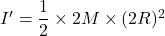 I'=\dfrac{1}{2}\times2M\times(2R)^2