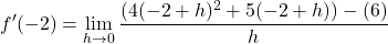 \displaystyle f'(-2)=\lim_{h\to 0}\frac{(4(-2+h)^2+5(-2+h))-(6)}{h}