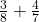  \frac{3}{8}  +  \frac{4}{7} 