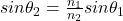 sin \theta_2 =\frac{n_1}{n_2}sin \theta_1