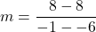 \displaystyle m = \frac{8 - 8}{-1 - -6}