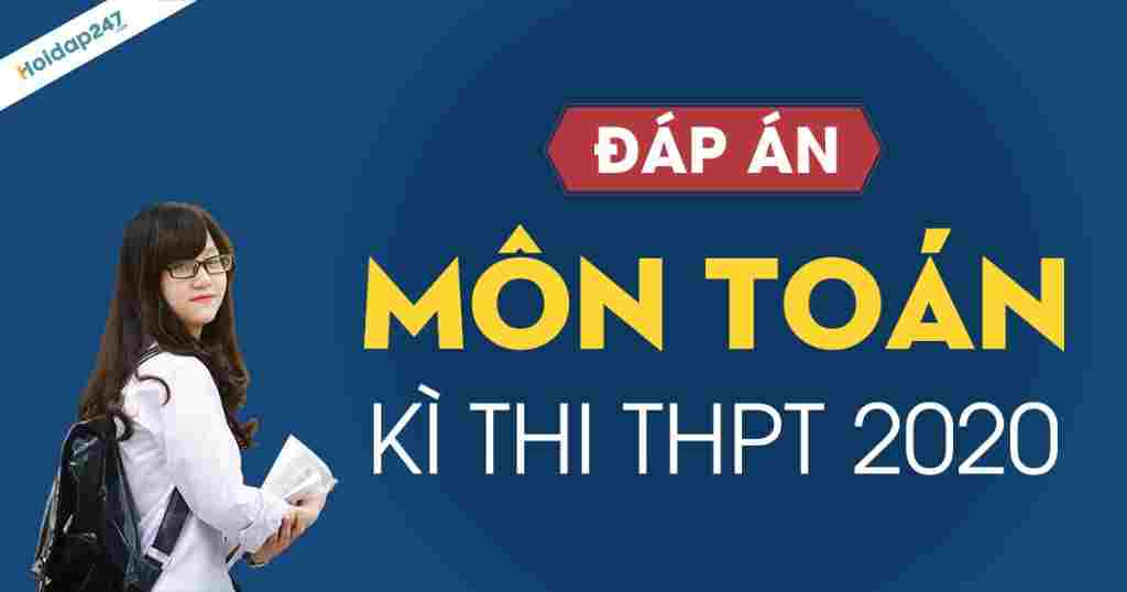 dap-an-mon-toan-ky-thi-thpt-2020-tat-ca-cac-ma-de-ban-chuyen-mon-hoidap247-com-se-ho-tro-giai-de